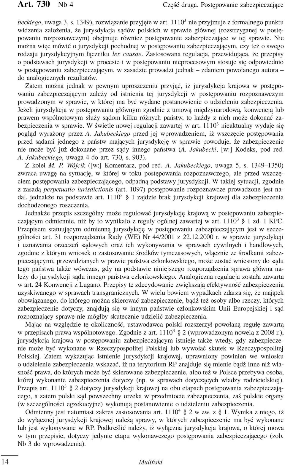 w tej sprawie. Nie można więc mówić o jurysdykcji pochodnej w postępowaniu zabezpieczającym, czy też o swego rodzaju jurysdykcyjnym łączniku lex causae.