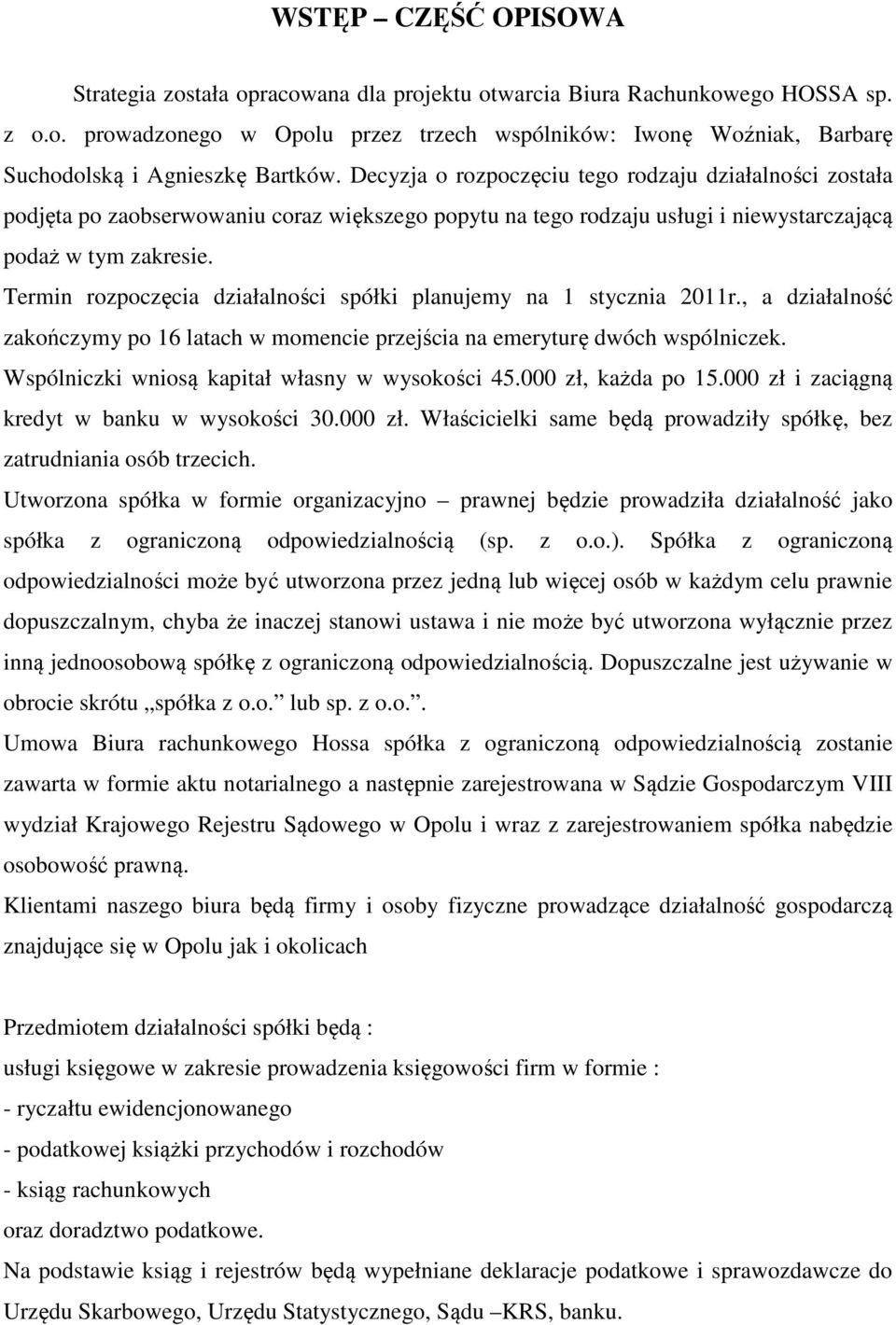 Termin rozpoczęcia działalności spółki planujemy na 1 stycznia 211r., a działalność zakończymy po 16 latach w momencie przejścia na emeryturę dwóch wspólniczek.