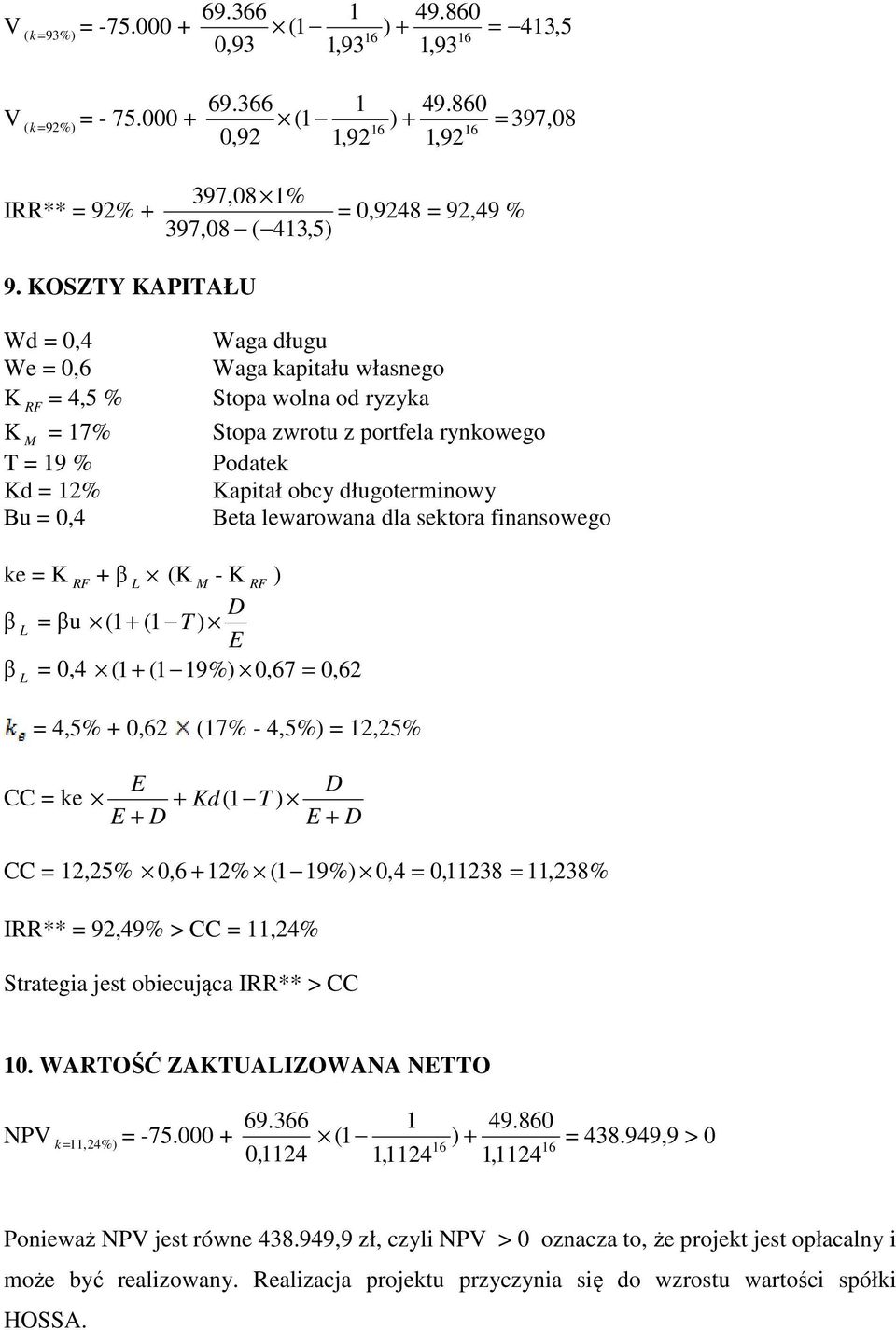 długoterminowy Beta lewarowana dla sektora finansowego ke = K RF + β L (K M - K RF ) D β L = βu ( 1+ (1 T ) β L =,4 ( 1+ (1 19%),67 =, 62 = 4,5% +,62 (17% - 4,5%) = 12,25% CC = ke D + Kd ( 1 T ) + D