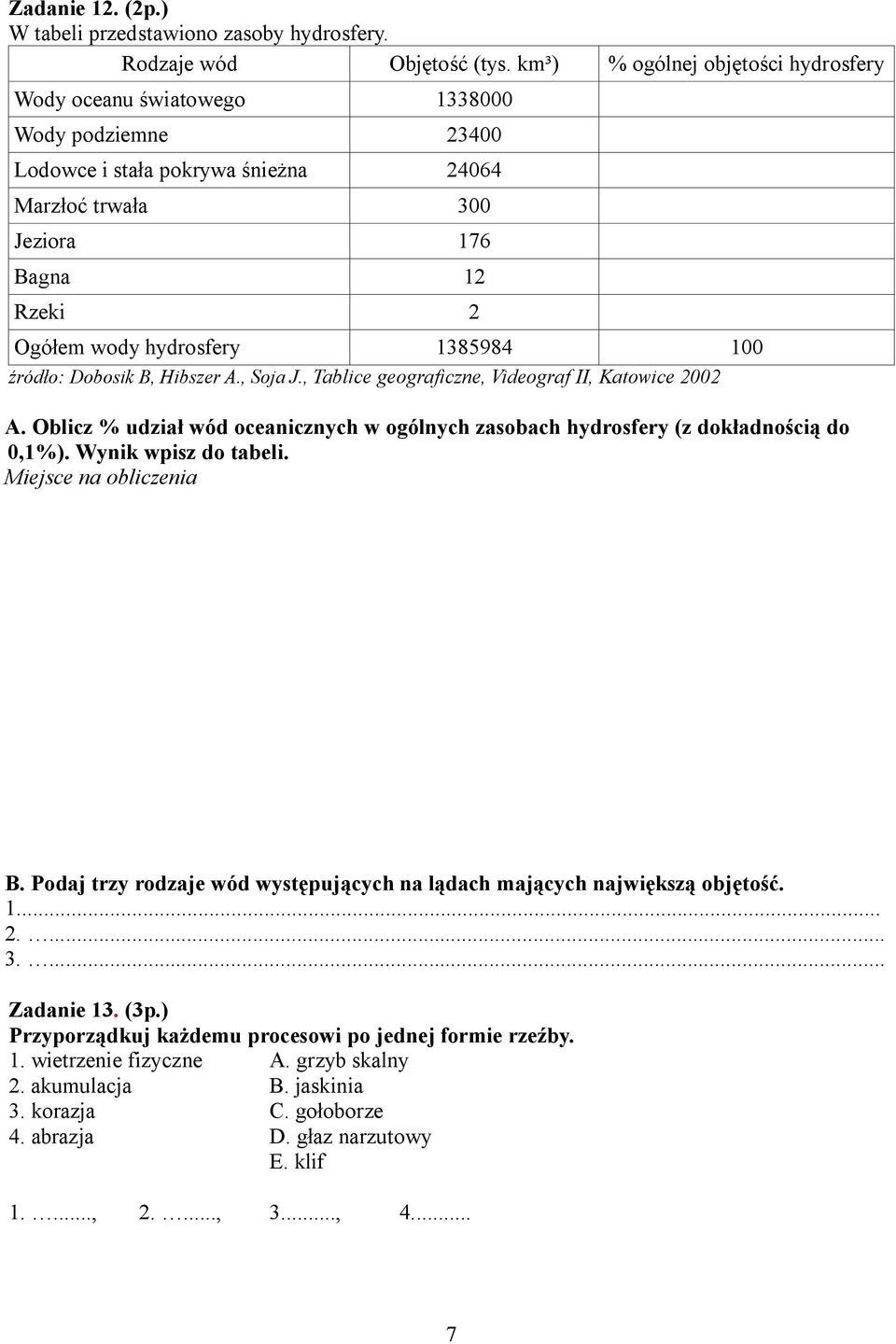 1385984 100 źródło: Dobosik B, Hibszer A., Soja J., Tablice geograficzne, Videograf II, Katowice 2002 A. Oblicz % udział wód oceanicznych w ogólnych zasobach hydrosfery (z dokładnością do 0,1%).