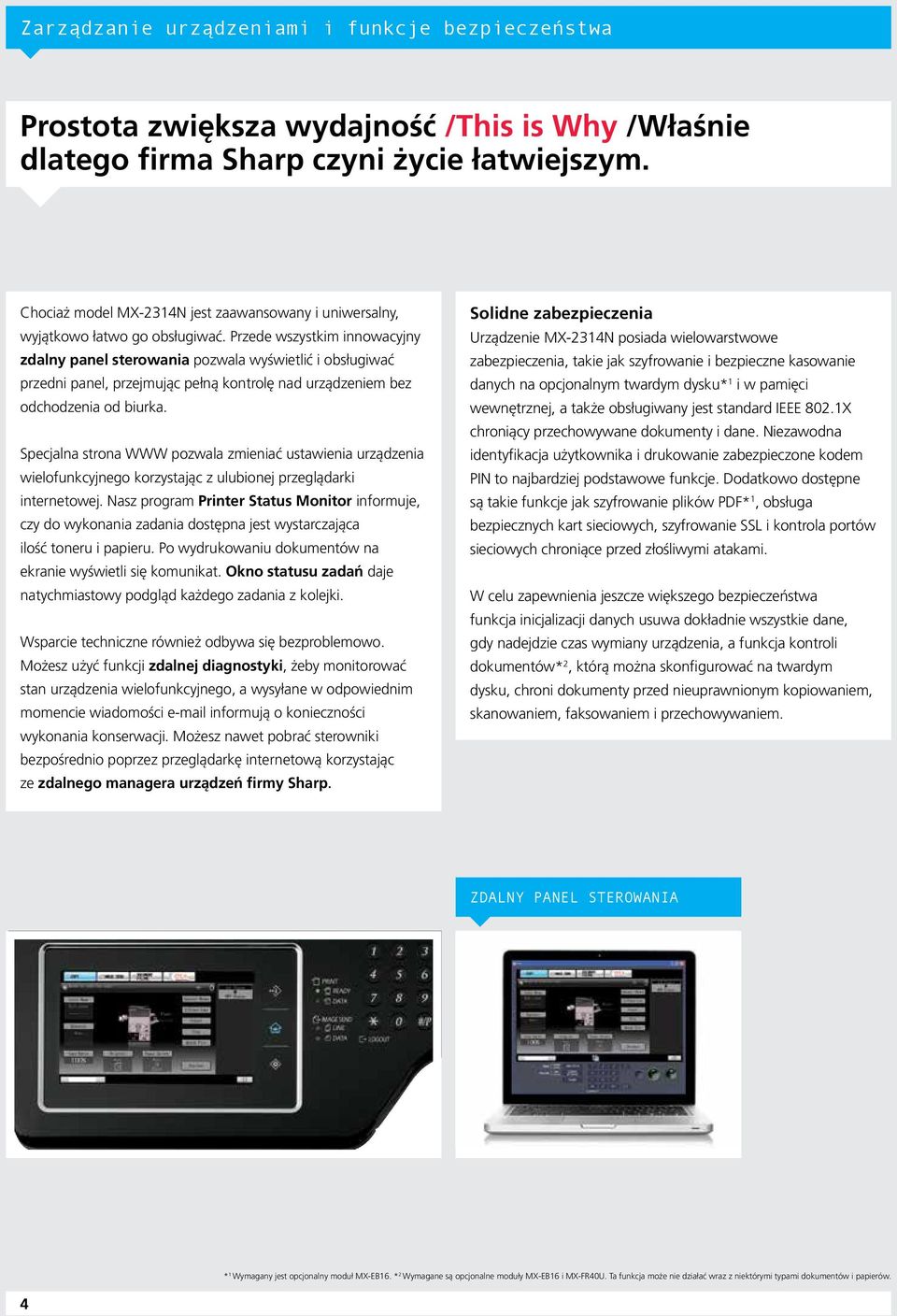 Przede wszystkim innowacyjny zdalny panel sterowania pozwala wyświetlić i obsługiwać przedni panel, przejmując pełną kontrolę nad urządzeniem bez odchodzenia od biurka.