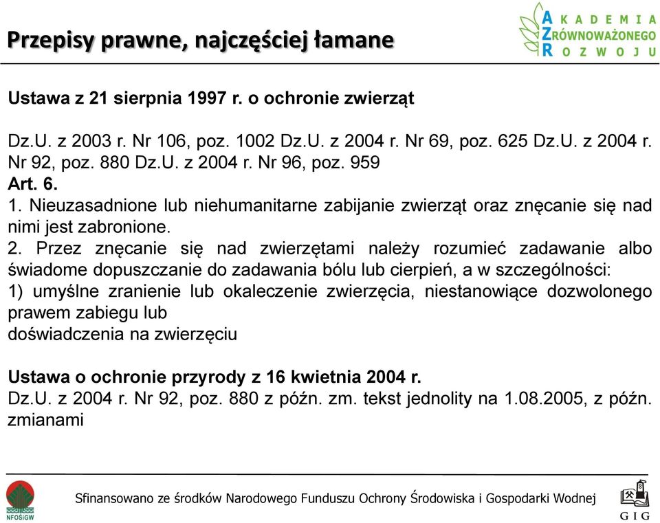 04 r. Nr 96, poz. 959 Art. 6. 1. Nieuzasadnione lub niehumanitarne zabijanie zwierząt oraz znęcanie się nad nimi jest zabronione. 2.