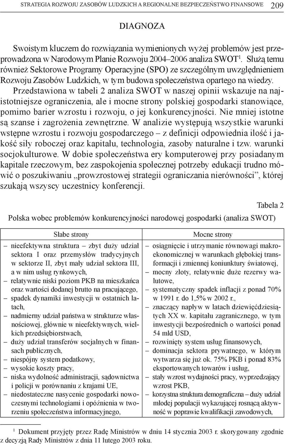 Przedstawiona w tabeli 2 analiza SWOT w naszej opinii wskazuje na najistotniejsze ograniczenia, ale i mocne strony polskiej gospodarki stanowiące, pomimo barier wzrostu i rozwoju, o jej