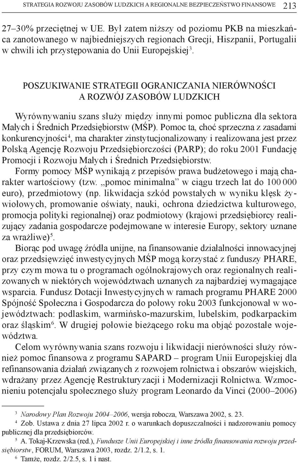 Poszukiwanie strategii ograniczania nierówności a rozwój zasobów ludzkich Wyrównywaniu szans służy między innymi pomoc publiczna dla sektora Małych i Średnich Przedsiębiorstw (MŚP).