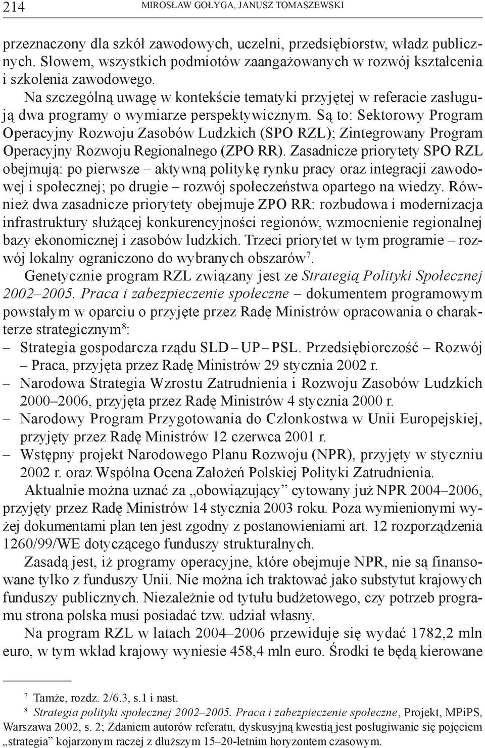 Na szczególną uwagę w kontekście tematyki przyjętej w referacie zasługują dwa programy o wymiarze perspektywicznym.