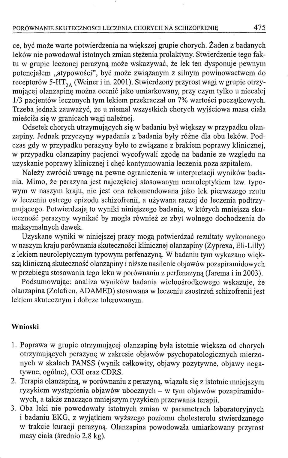 2001). Stwierdzony przyrost wagi w głupie otrzymującej olanzapinę można ocenić jako umiarkowany, przy czym tylko uniecałej 1/3 pacjentów leczonych tym lekiem przekraczał on 7% wartości początkowych.