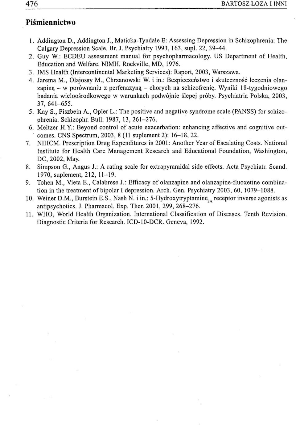 4. Jarema M., Olajossy M., Chrzanowski W. i in.: Bezpieczeństwo i skuteczność leczenia olanzapiną - w porównaniu z perfenazyną - chorych na schizofrenię.