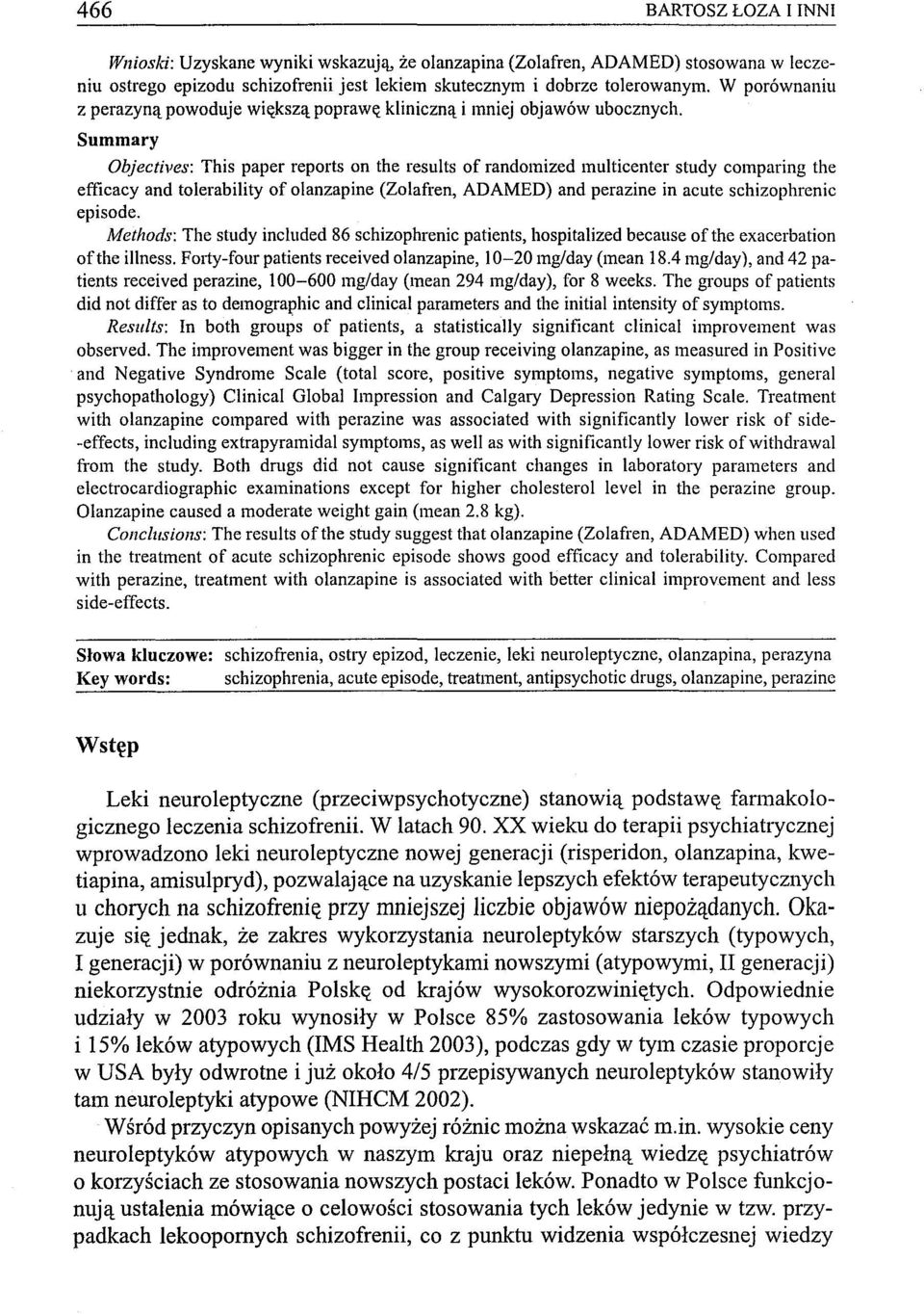 Summary Objectives: This paper repolts on the results of randomized multicenter study comparing the efficacy and tolerability of olanzapine (Zolafren, ADAMED) and perazine in acute schizophrenic