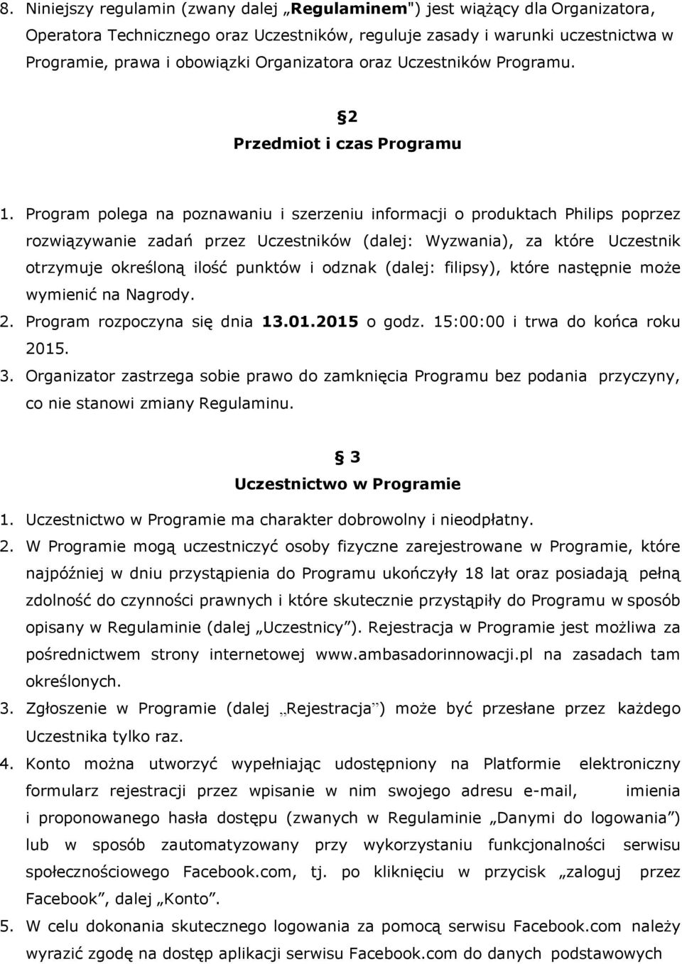 Program polega na poznawaniu i szerzeniu informacji o produktach Philips poprzez rozwiązywanie zadań przez Uczestników (dalej: Wyzwania), za które Uczestnik otrzymuje określoną ilość punktów i odznak