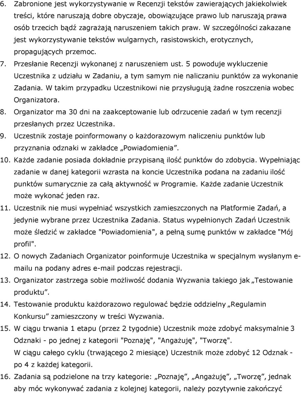 5 powoduje wykluczenie Uczestnika z udziału w Zadaniu, a tym samym nie naliczaniu punktów za wykonanie Zadania. W takim przypadku Uczestnikowi nie przysługują żadne roszczenia wobec Organizatora. 8.