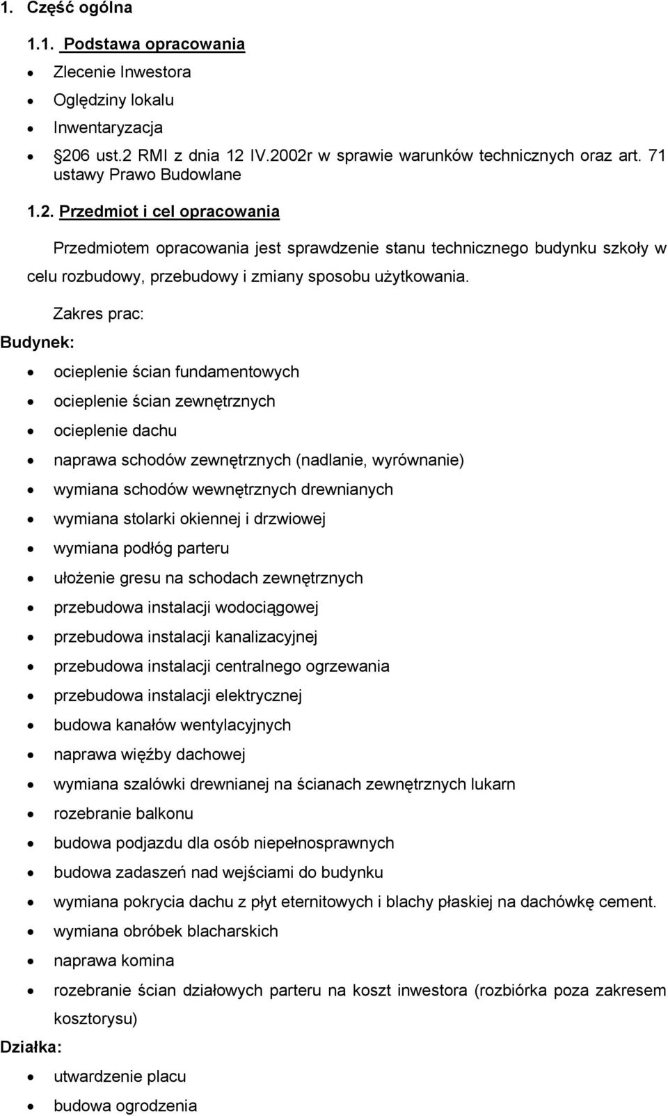 Zakres prac: Budynek: ocieplenie ścian fundamentowych ocieplenie ścian zewnętrznych ocieplenie dachu naprawa schodów zewnętrznych (nadlanie, wyrównanie) wymiana schodów wewnętrznych drewnianych