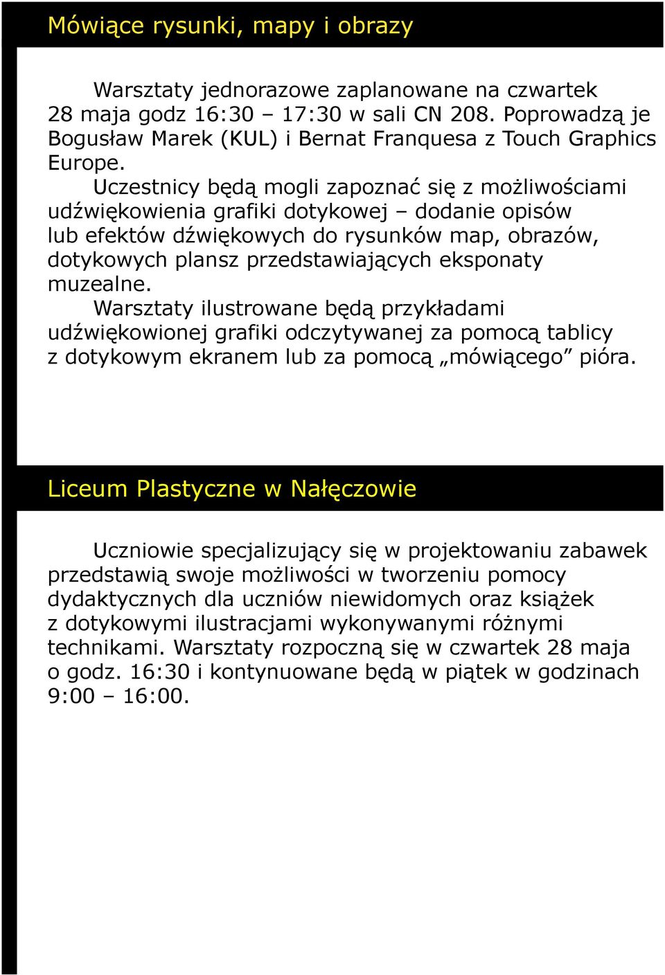 muzealne. Warsztaty ilustrowane będą przykładami udźwiękowionej grafiki odczytywanej za pomocą tablicy z dotykowym ekranem lub za pomocą mówiącego pióra.