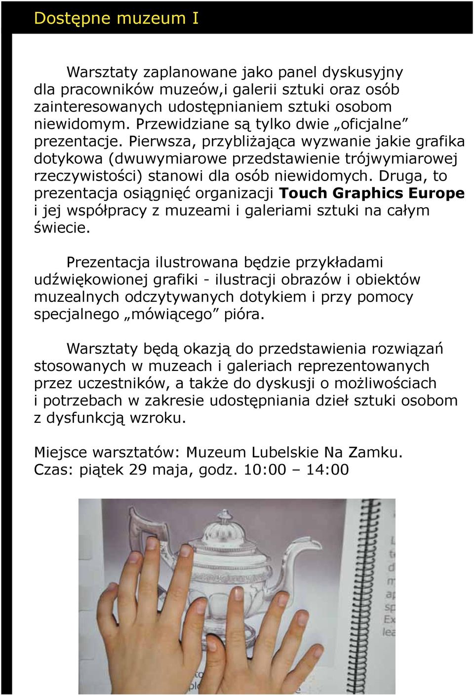 Druga, to prezentacja osiągnięć organizacji Touch Graphics Europe i jej współpracy z muzeami i galeriami sztuki na całym świecie.