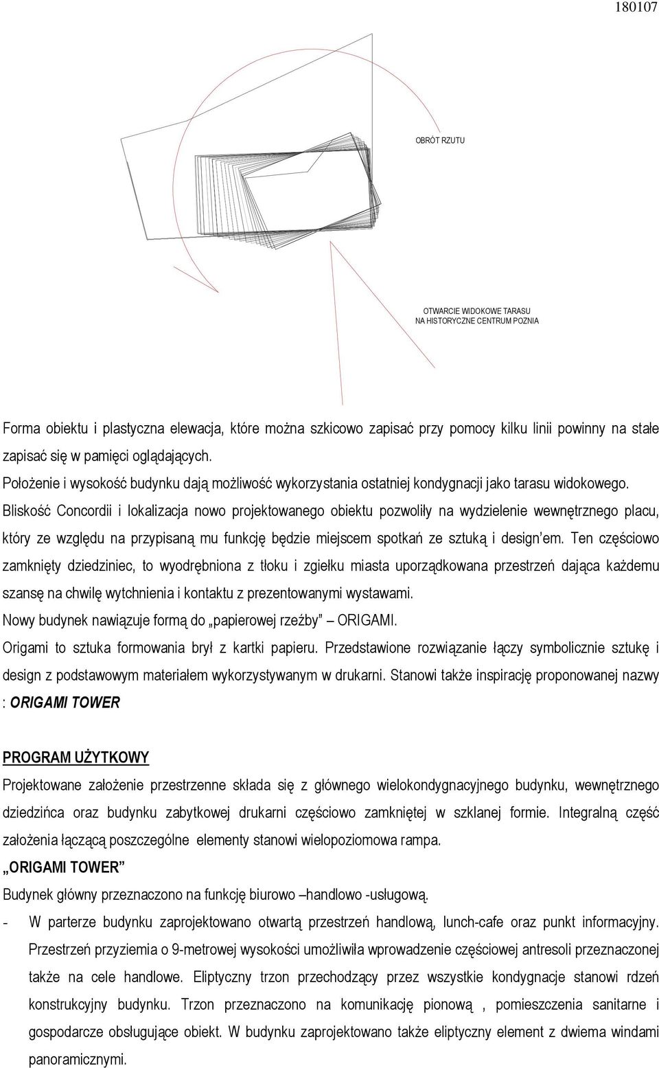 Bliskość Concordii i lokalizacja nowo projektowanego obiektu pozwoliły na wydzielenie wewnętrznego placu, który ze względu na przypisaną mu funkcję będzie miejscem spotkań ze sztuką i design em.