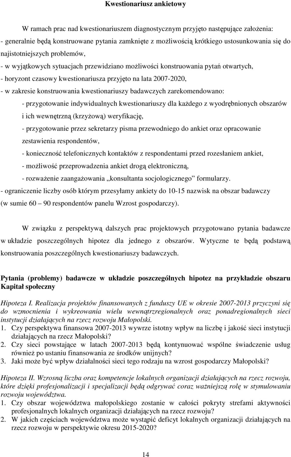 konstruowania kwestionariuszy badawczych zarekomendowano: - przygotowanie indywidualnych kwestionariuszy dla kaŝdego z wyodrębnionych obszarów i ich wewnętrzną (krzyŝową) weryfikację, - przygotowanie