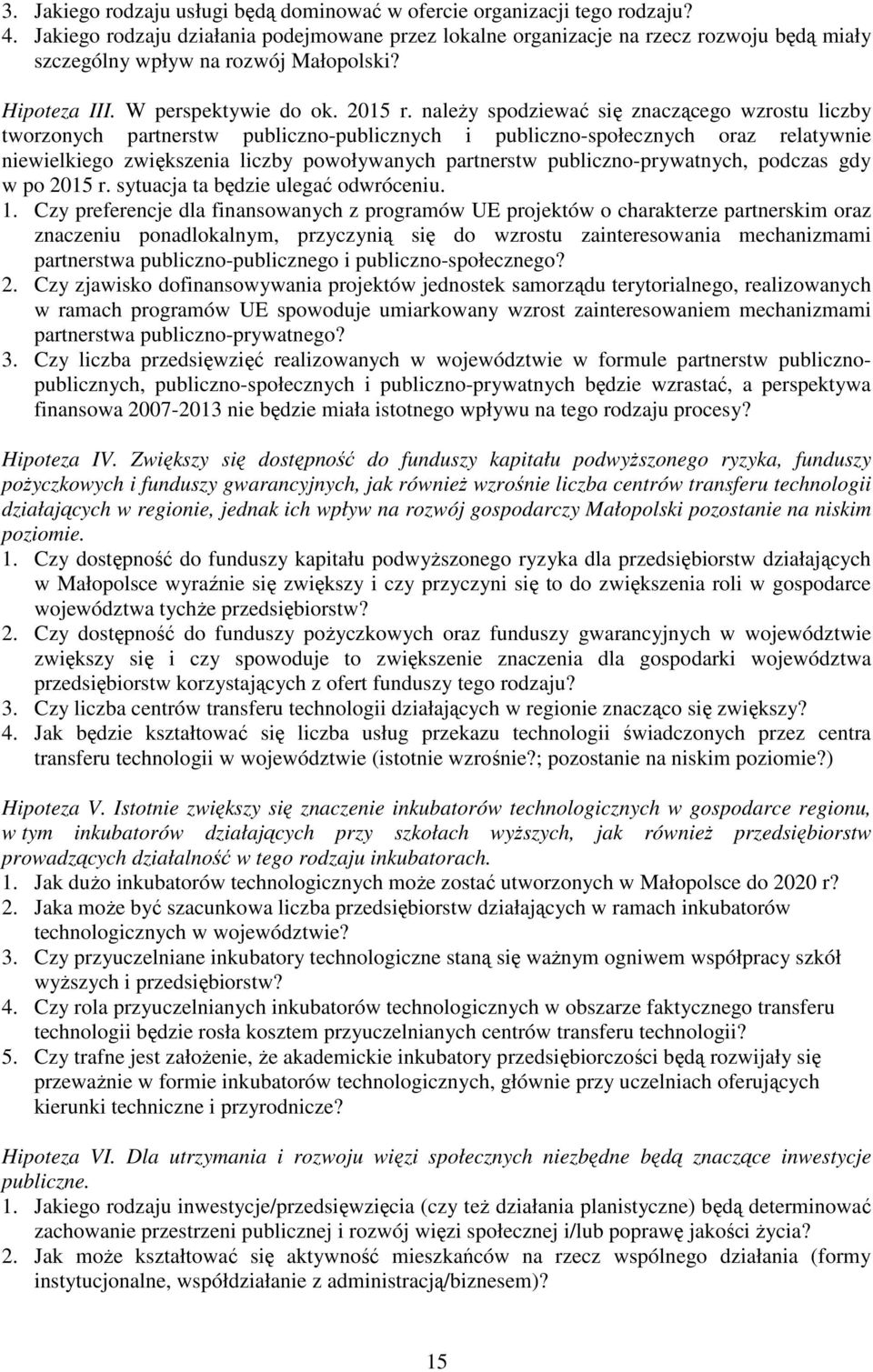 naleŝy spodziewać się znaczącego wzrostu liczby tworzonych partnerstw publiczno-publicznych i publiczno-społecznych oraz relatywnie niewielkiego zwiększenia liczby powoływanych partnerstw