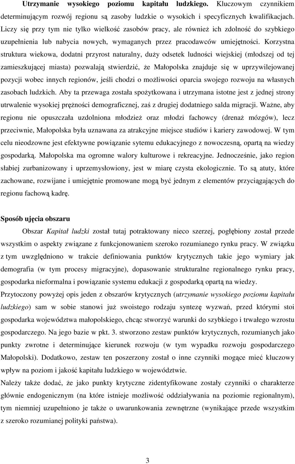 Korzystna struktura wiekowa, dodatni przyrost naturalny, duŝy odsetek ludności wiejskiej (młodszej od tej zamieszkującej miasta) pozwalają stwierdzić, Ŝe Małopolska znajduje się w uprzywilejowanej