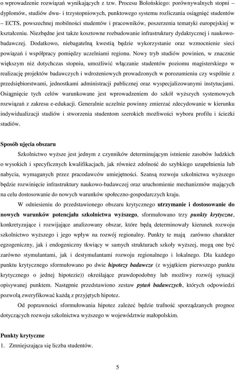 poszerzenia tematyki europejskiej w kształceniu. Niezbędne jest takŝe kosztowne rozbudowanie infrastruktury dydaktycznej i naukowobadawczej.