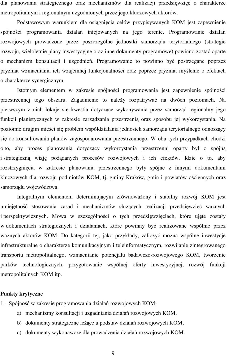 Programowanie działań rozwojowych prowadzone przez poszczególne jednostki samorządu terytorialnego (strategie rozwoju, wieloletnie plany inwestycyjne oraz inne dokumenty programowe) powinno zostać