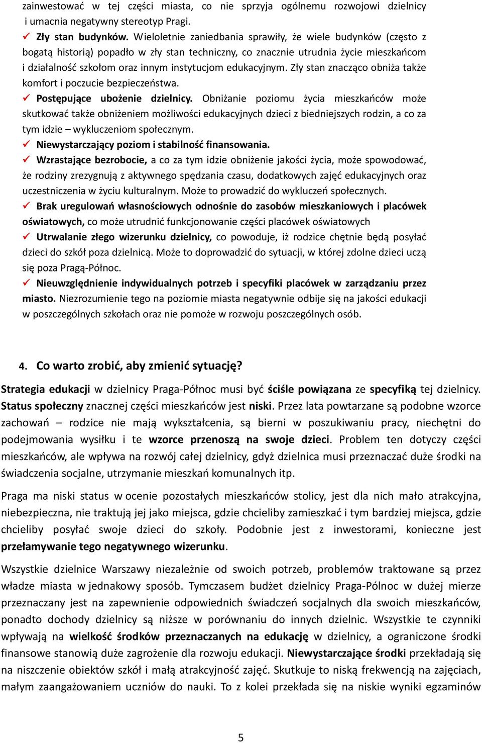 edukacyjnym. Zły stan znacząco obniża także komfort i poczucie bezpieczeństwa. Postępujące ubożenie dzielnicy.