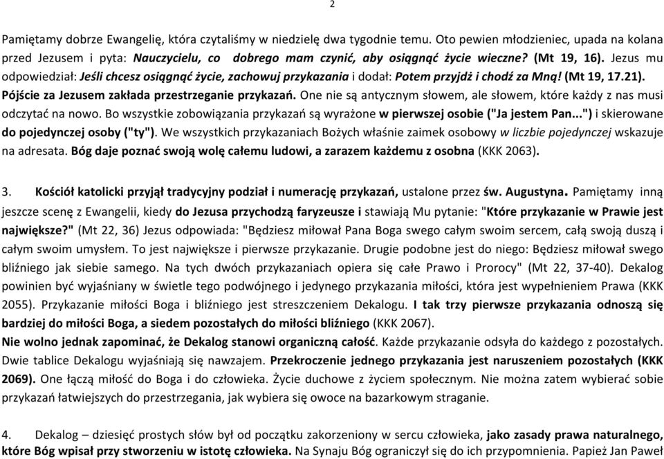 Jezus mu odpowiedział: Jeśli chcesz osiągnąć życie, zachowuj przykazania i dodał: Potem przyjdż i chodź za Mną! (Mt 19, 17.21). Pójście za Jezusem zakłada przestrzeganie przykazań.