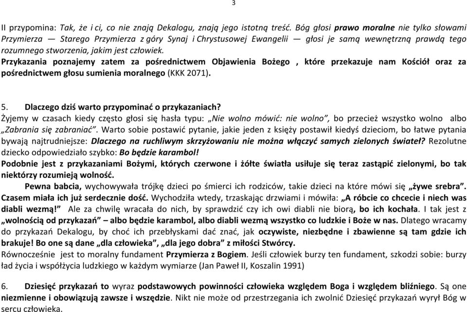 Przykazania poznajemy zatem za pośrednictwem Objawienia Bożego, które przekazuje nam Kościół oraz za pośrednictwem głosu sumienia moralnego (KKK 2071). 5.