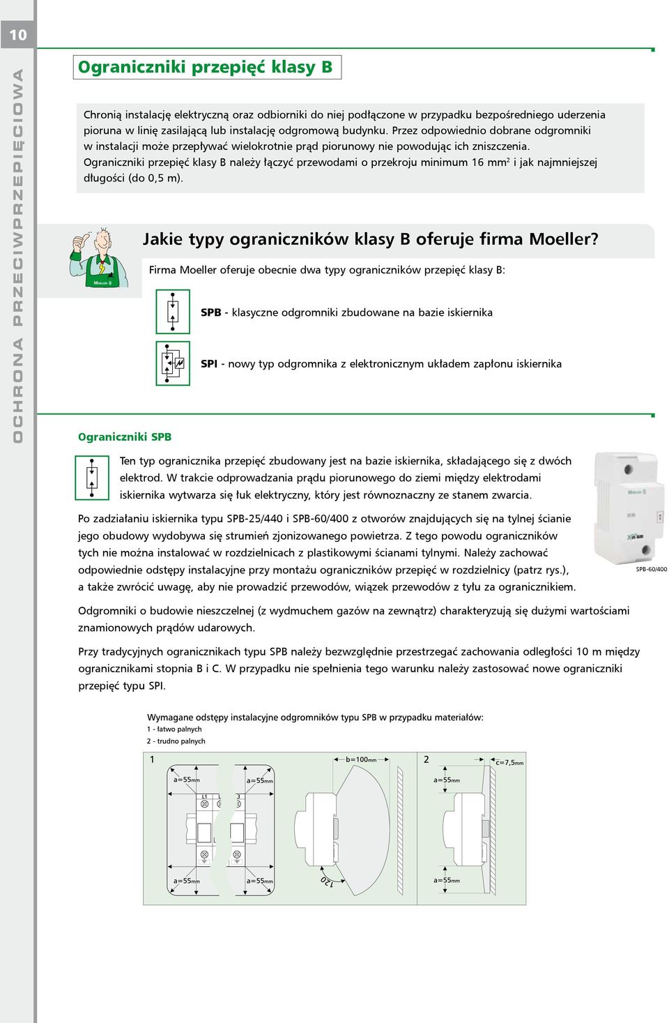 Ograniczniki przepięć klasy B należy łączyć przewodami o przekroju minimum 16 mm 2 i jak najmniejszej długości (do 0,5 m). Ograniczniki SPB Jakie typy ograniczników klasy B oferuje firma Moeller?