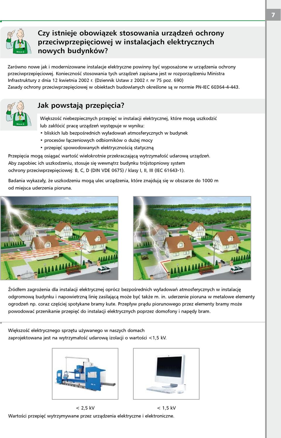 Konieczność stosowania tych urządzeń zapisana jest w rozporządzeniu Ministra Infrastruktury z dnia 12 kwietnia 2002 r. (Dziennik Ustaw z 2002 r. nr 75 poz.