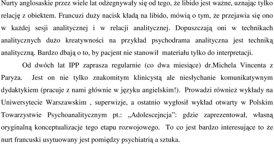 Dopuszczają oni w technikach analitycznych duŝo kreatywności na przykład psychodrama analityczna jest techniką analityczną. Bardzo dbają o to, by pacjent nie stanowił materiału tylko do interpretacji.