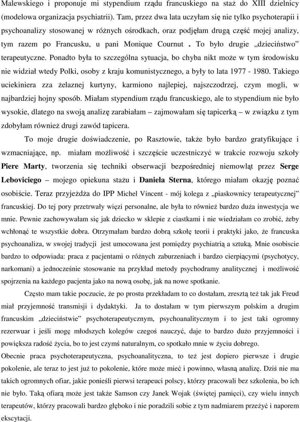 To było drugie dzieciństwo terapeutyczne. Ponadto była to szczególna sytuacja, bo chyba nikt moŝe w tym środowisku nie widział wtedy Polki, osoby z kraju komunistycznego, a były to lata 1977-1980.