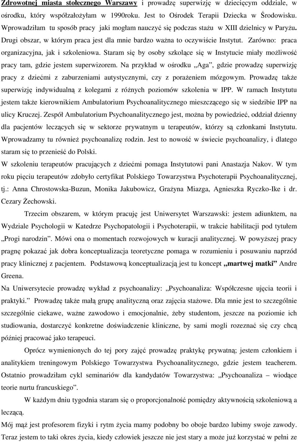 Zarówno: praca organizacyjna, jak i szkoleniowa. Staram się by osoby szkolące się w Instytucie miały moŝliwość pracy tam, gdzie jestem superwizorem.