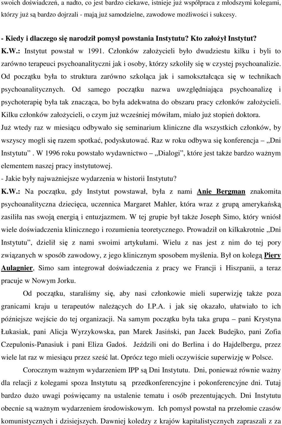 Członków załoŝycieli było dwudziestu kilku i byli to zarówno terapeuci psychoanalityczni jak i osoby, którzy szkoliły się w czystej psychoanalizie.