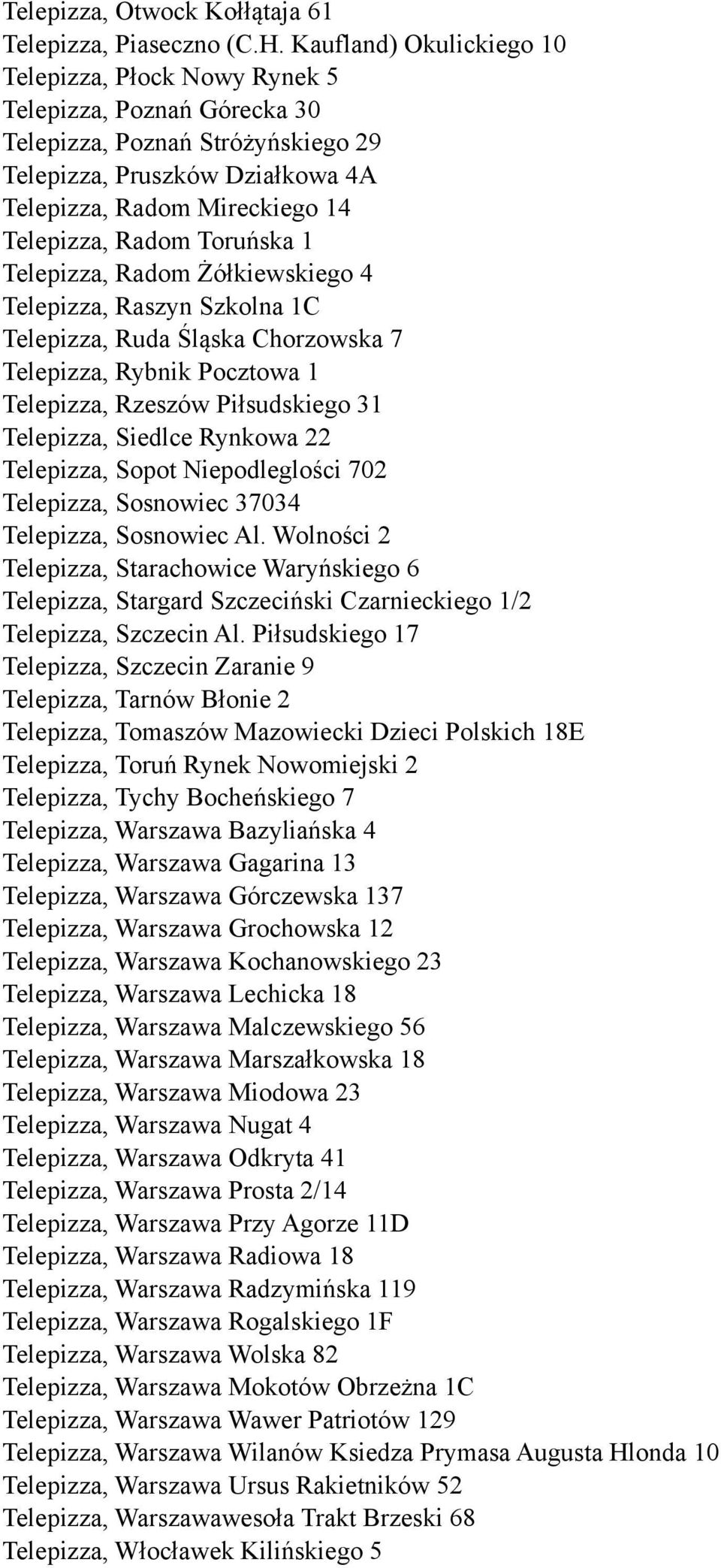 Toruńska 1 Telepizza, Radom Żółkiewskiego 4 Telepizza, Raszyn Szkolna 1C Telepizza, Ruda Śląska Chorzowska 7 Telepizza, Rybnik Pocztowa 1 Telepizza, Rzeszów Piłsudskiego 31 Telepizza, Siedlce Rynkowa