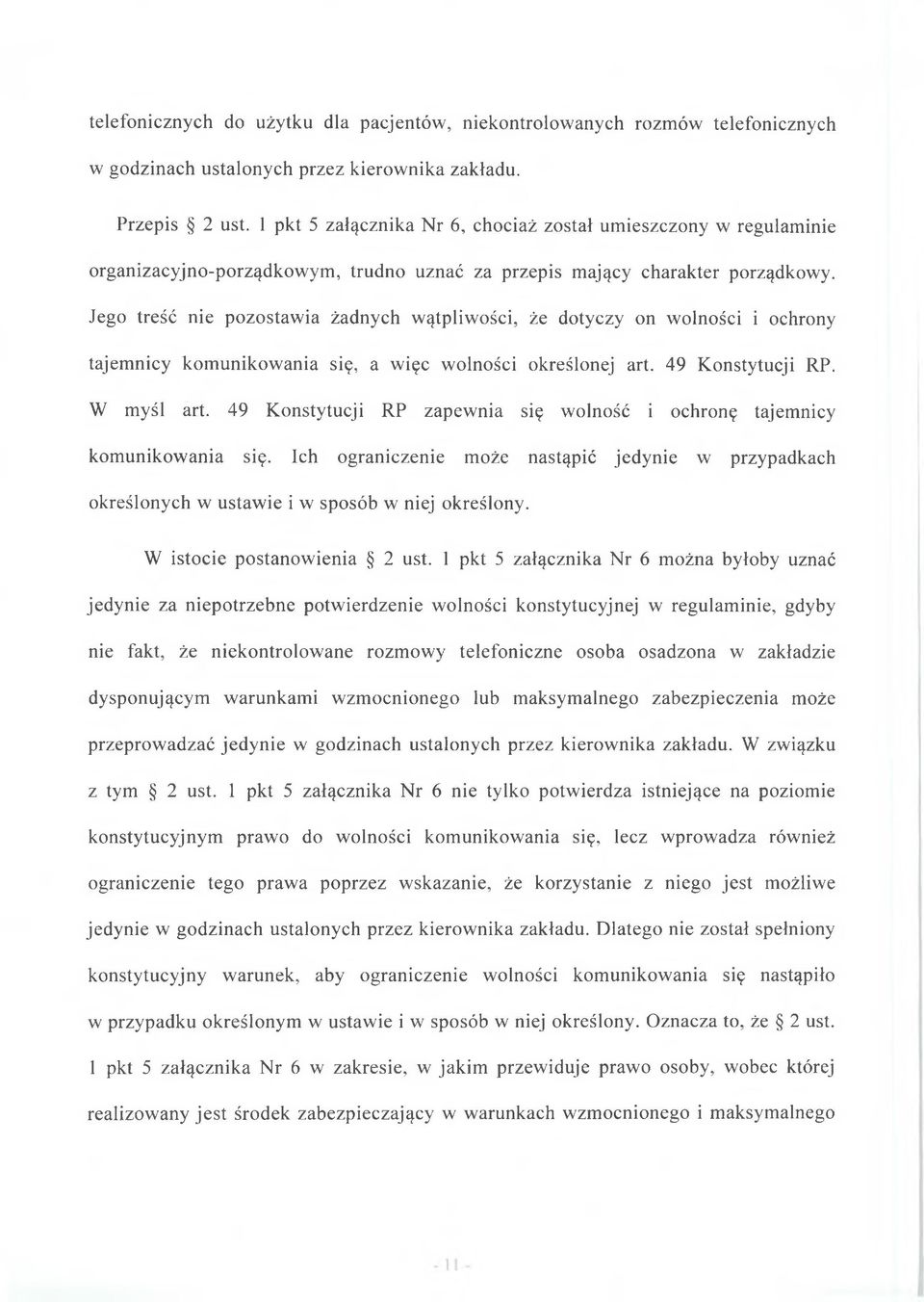 Jego treść nie pozostawia żadnych wątpliwości, że dotyczy on wolności i ochrony tajemnicy komunikowania się, a więc wolności określonej art. 49 Konstytucji RP. W myśl art.