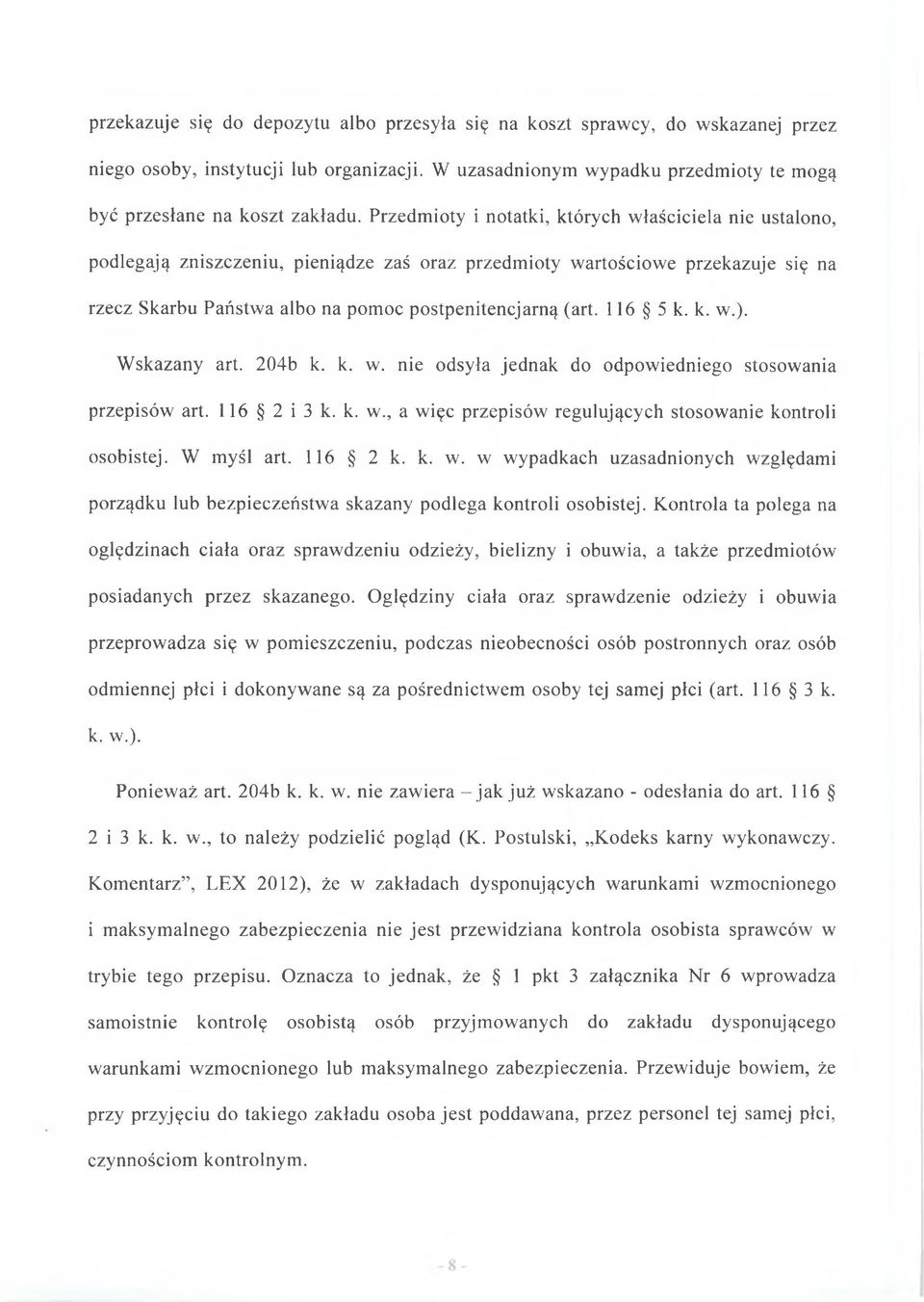 116 5 k. k. w.). Wskazany art. 204b k. k. w. nie odsyła jednak do odpowiedniego stosowania przepisów art. 116 2 i 3 k. k. w., a więc przepisów regulujących stosowanie kontroli osobistej. W myśl art.