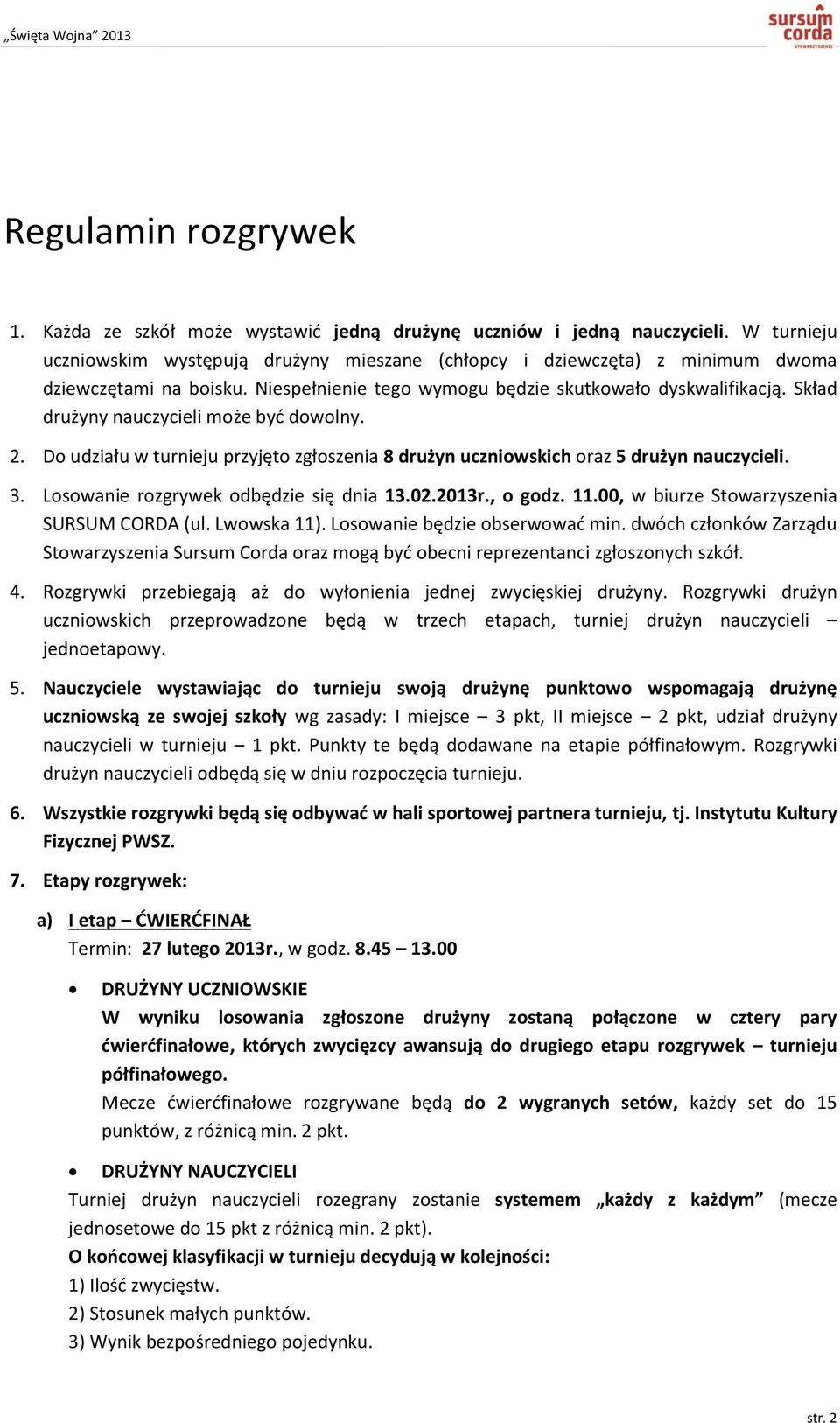 Skład drużyny nauczycieli może być dowolny. 2. Do udziału w turnieju przyjęto zgłoszenia 8 drużyn uczniowskich oraz 5 drużyn nauczycieli. 3. Losowanie rozgrywek odbędzie się dnia 13.02.2013r., o godz.