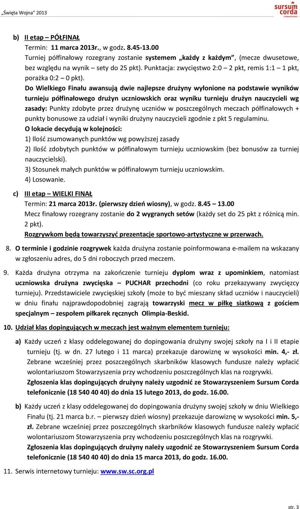 Do Wielkiego Finału awansują dwie najlepsze drużyny wyłonione na podstawie wyników turnieju półfinałowego drużyn uczniowskich oraz wyniku turnieju drużyn nauczycieli wg zasady: Punkty zdobyte przez