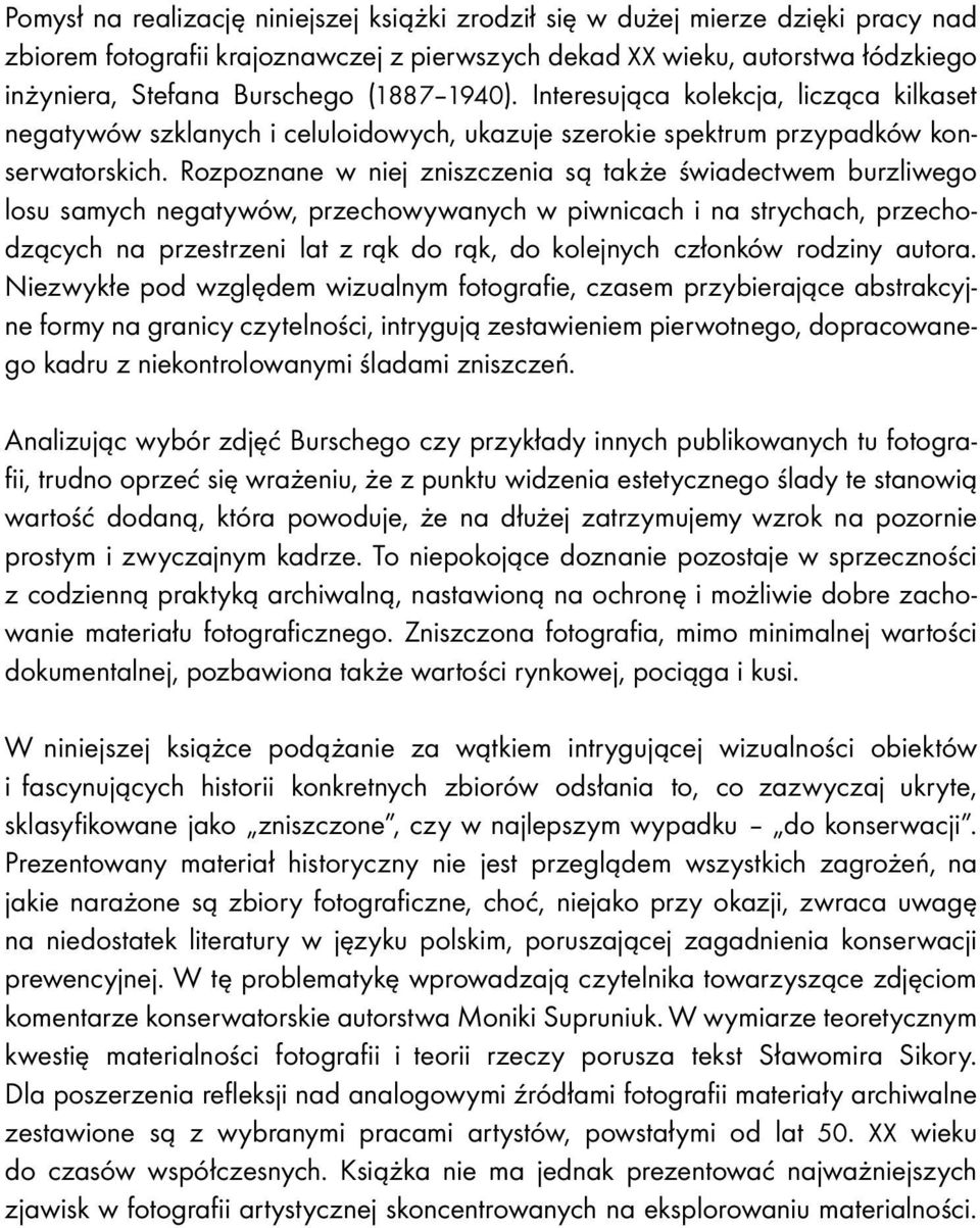 Rozpoznane w niej zniszczenia są także świadectwem burzliwego losu samych negatywów, przechowywanych w piwnicach i na strychach, przechodzących na przestrzeni lat z rąk do rąk, do kolejnych członków