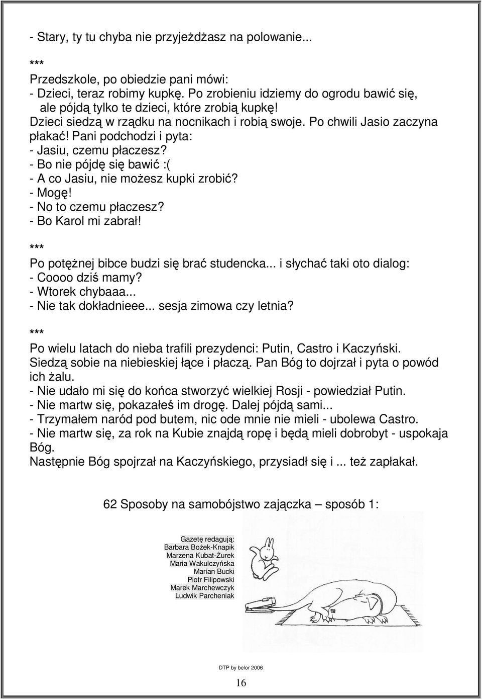 Pani podchodzi i pyta: - Jasiu, czemu płaczesz? - Bo nie pójdę się bawić :( - A co Jasiu, nie moŝesz kupki zrobić? - Mogę! - No to czemu płaczesz? - Bo Karol mi zabrał!