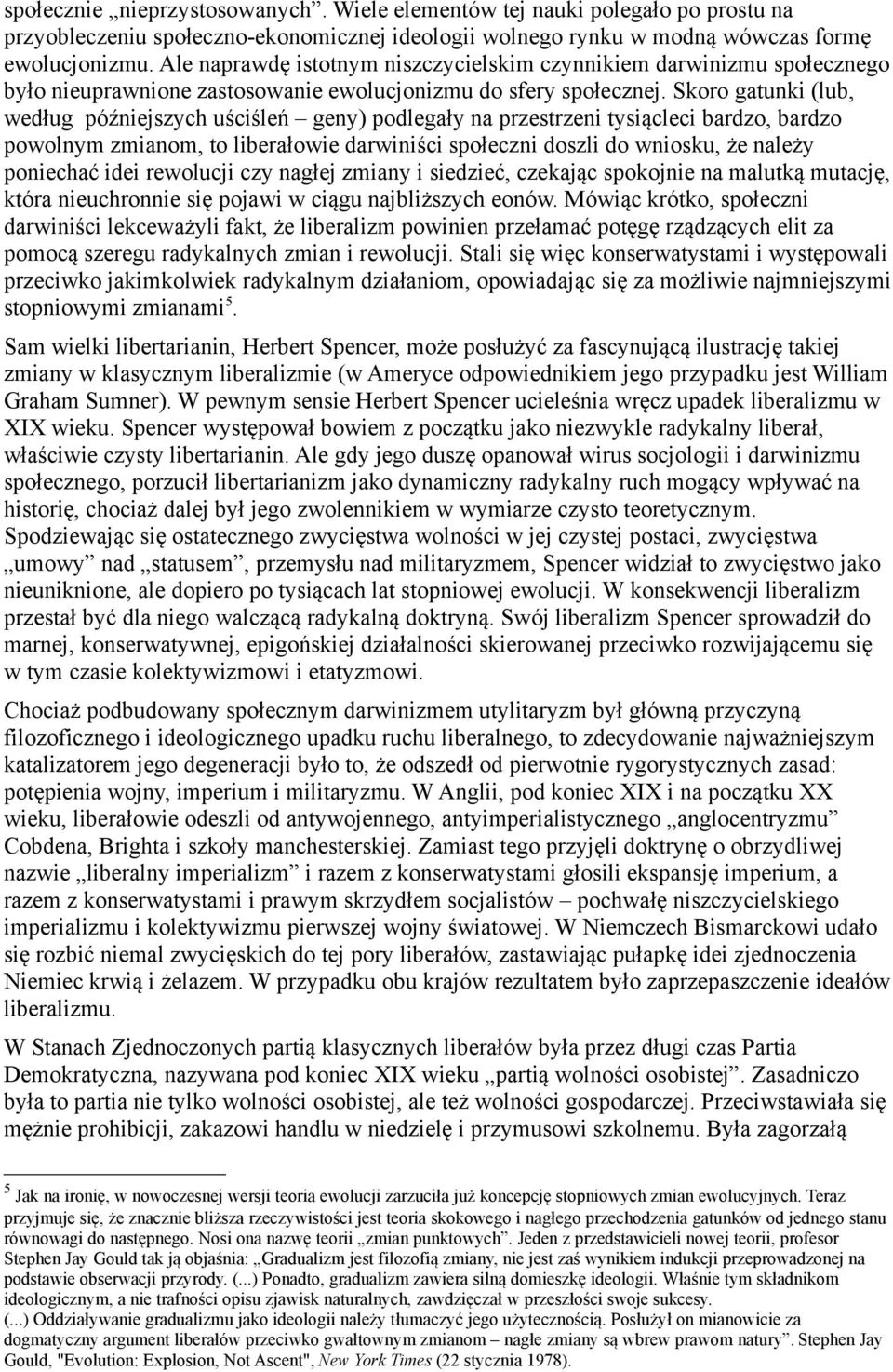 Skoro gatunki (lub, według późniejszych uściśleń geny) podlegały na przestrzeni tysiącleci bardzo, bardzo powolnym zmianom, to liberałowie darwiniści społeczni doszli do wniosku, że należy poniechać