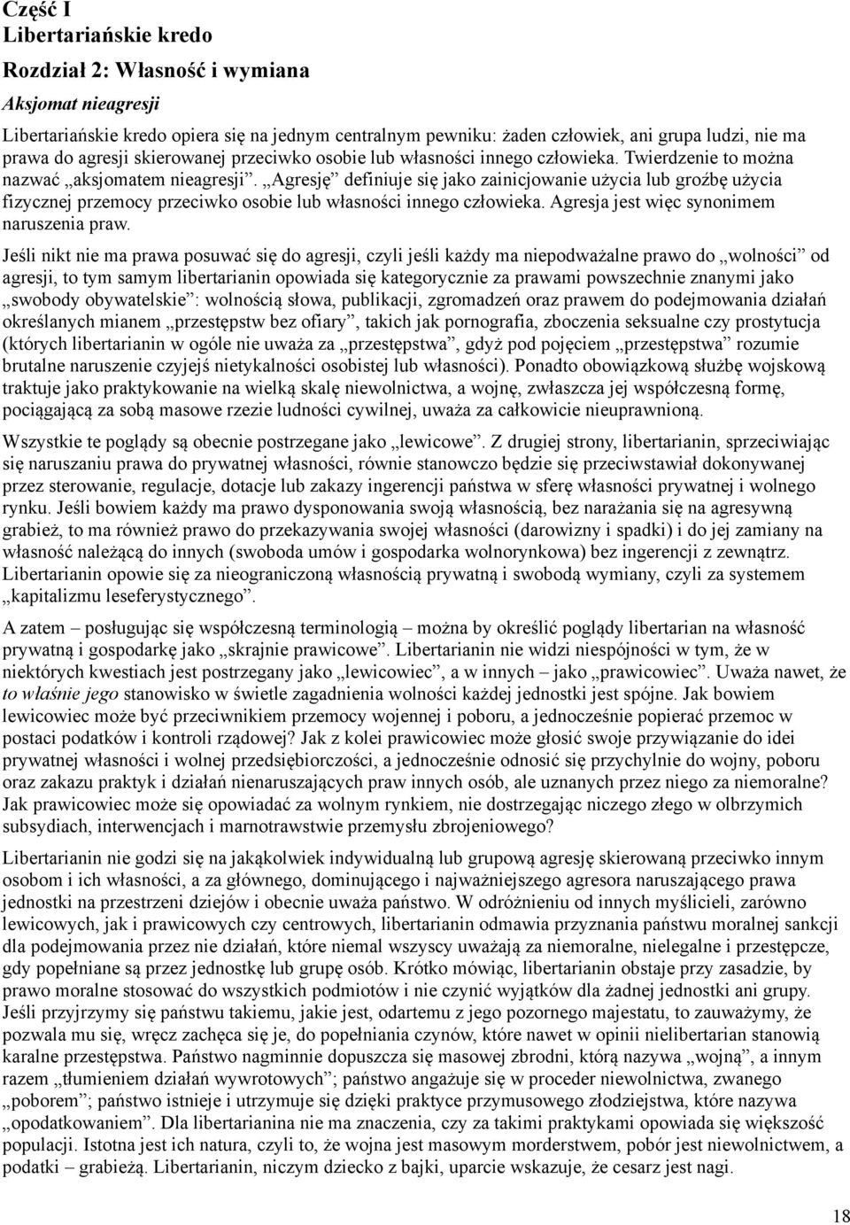 Agresję definiuje się jako zainicjowanie użycia lub groźbę użycia fizycznej przemocy przeciwko osobie lub własności innego człowieka. Agresja jest więc synonimem naruszenia praw.