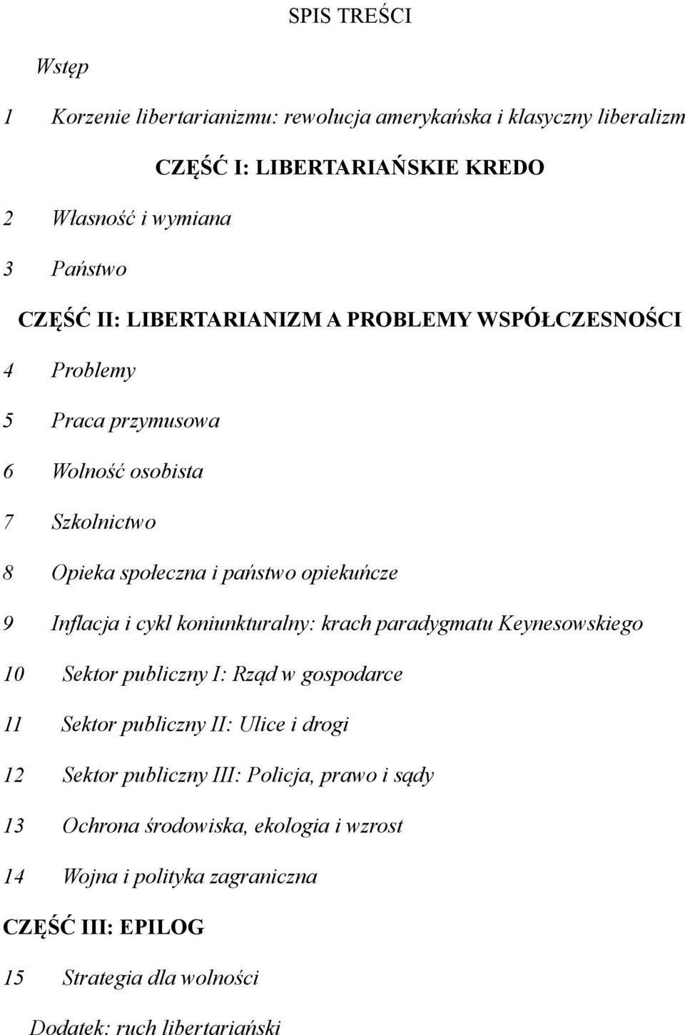 cykl koniunkturalny: krach paradygmatu Keynesowskiego 10 Sektor publiczny I: Rząd w gospodarce 11 Sektor publiczny II: Ulice i drogi 12 Sektor publiczny III: