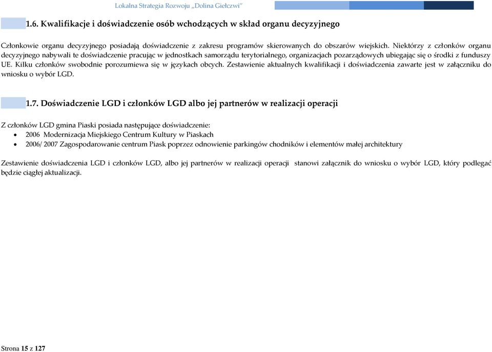 Kilku członków swobodnie porozumiewa się w językach obcych. Zestawienie aktualnych kwalifikacji i doświadczenia zawarte jest w załączniku do wniosku o wybór LGD. 1.7.
