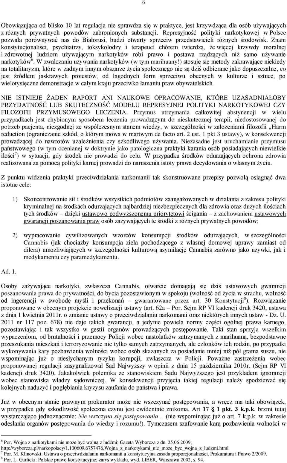 Znani konstytucjonaliści, psychiatrzy, toksykolodzy i terapeuci chórem twierdzą, że więcej krzywdy moralnej i zdrowotnej ludziom używającym narkotyków robi prawo i postawa rządzących niż samo