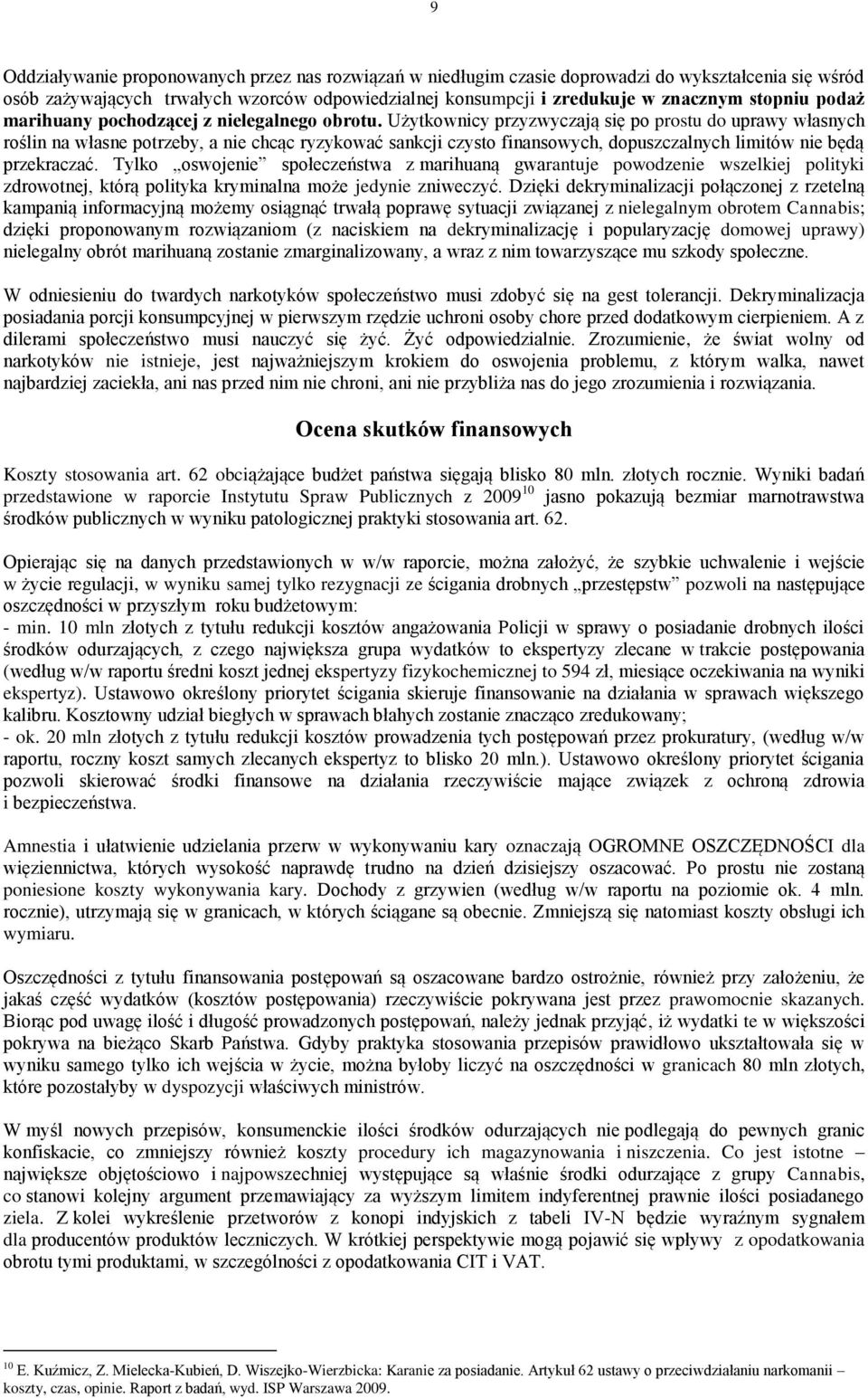 Użytkownicy przyzwyczają się po prostu do uprawy własnych roślin na własne potrzeby, a nie chcąc ryzykować sankcji czysto finansowych, dopuszczalnych limitów nie będą przekraczać.