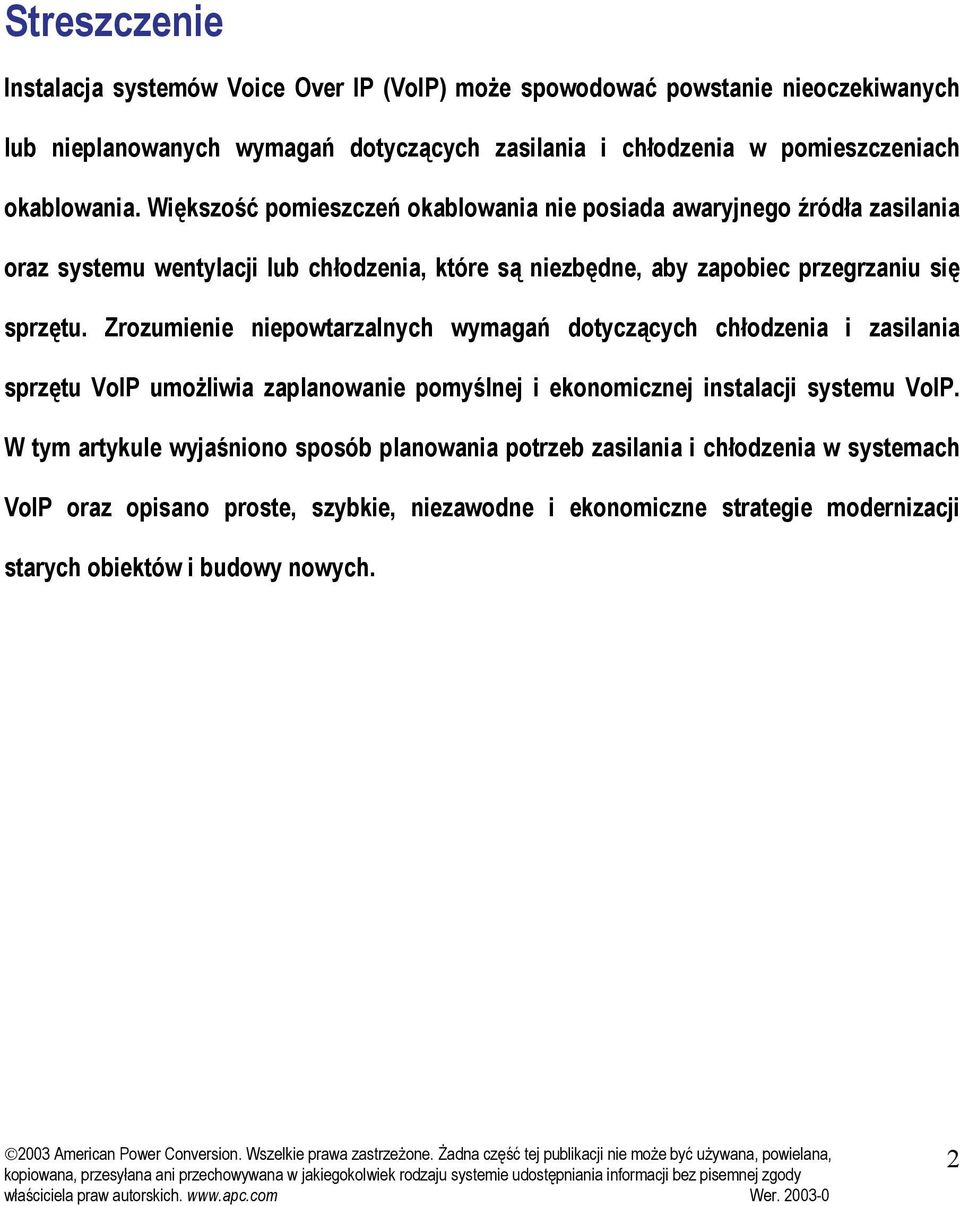 Większość pomieszczeń okablowania nie posiada awaryjnego źródła zasilania oraz systemu wentylacji lub chłodzenia, które są niezbędne, aby zapobiec przegrzaniu się sprzętu.