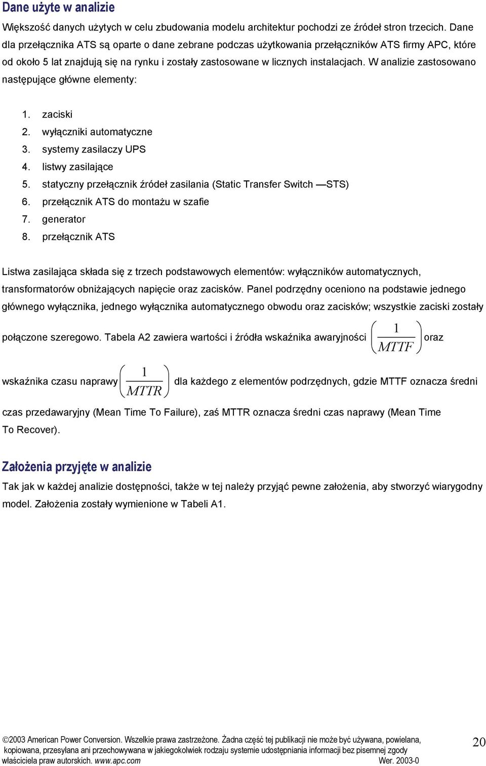 W analizie zastosowano następujące główne elementy: 1. zaciski 2. wyłączniki automatyczne 3. systemy zasilaczy 4. listwy zasilające 5.