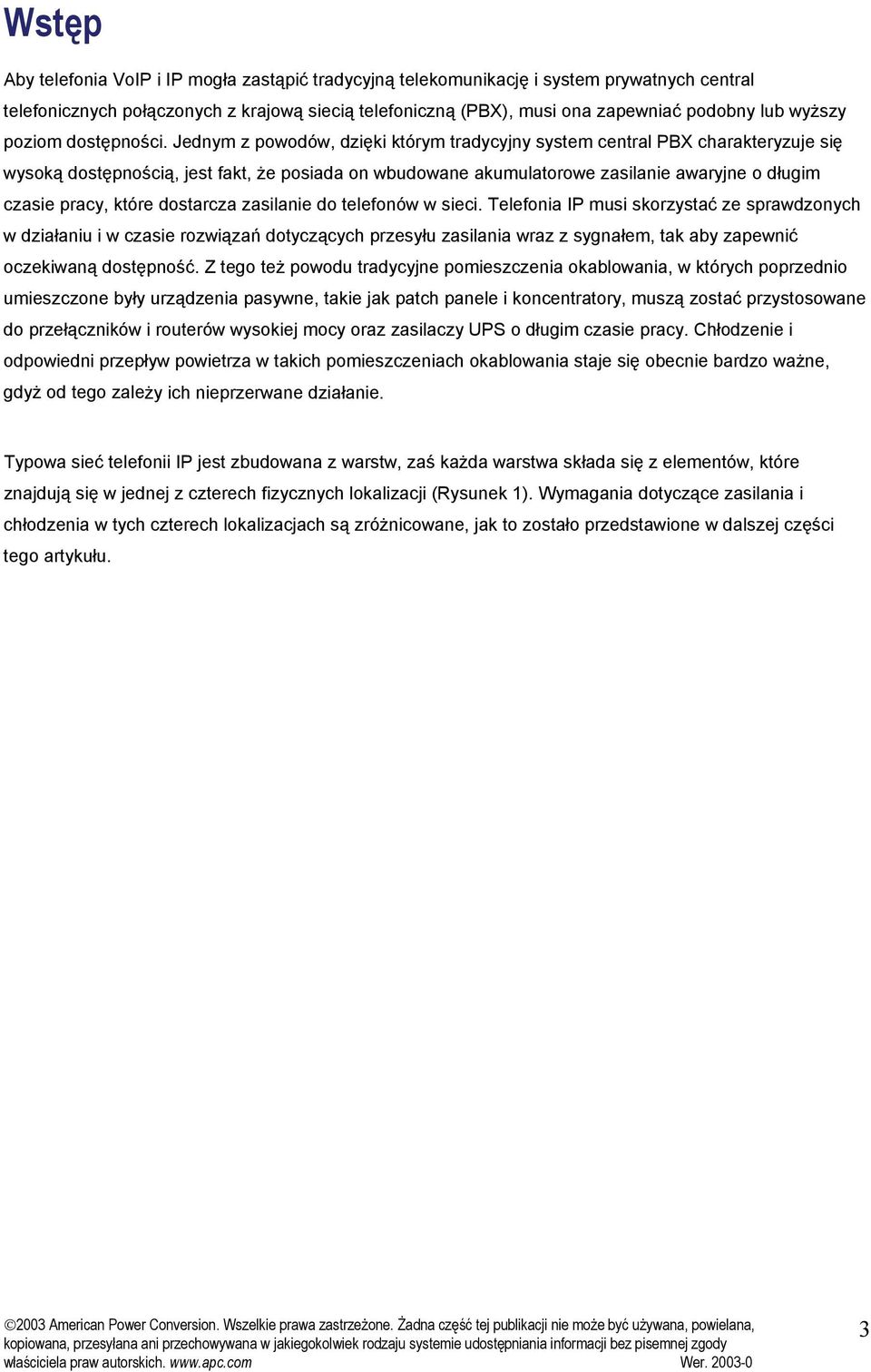 Jednym z powodów, dzięki którym tradycyjny system central PBX charakteryzuje się wysoką dostępnością, jest fakt, że posiada on wbudowane akumulatorowe zasilanie awaryjne o długim czasie pracy, które