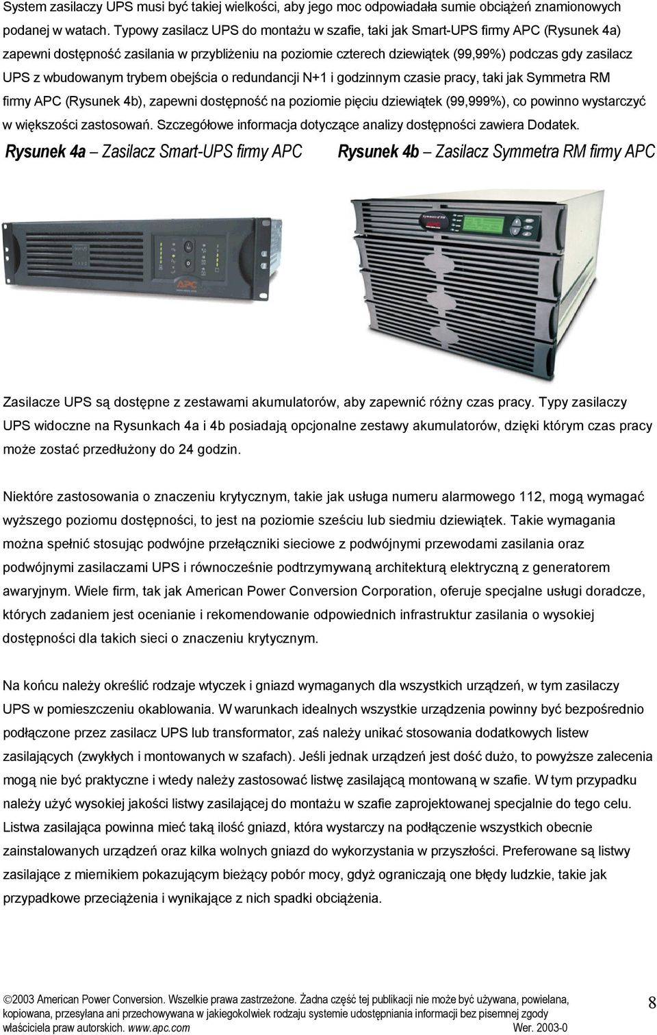 trybem obejścia o redundancji N+1 i godzinnym czasie pracy, taki jak Symmetra RM firmy APC (Rysunek 4b), zapewni dostępność na poziomie pięciu dziewiątek (99,999%), co powinno wystarczyć w większości