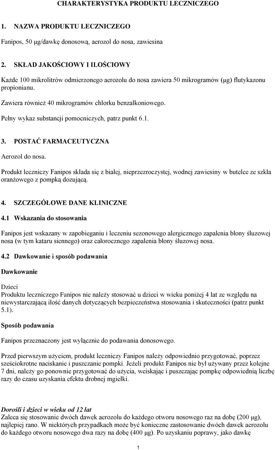 Pełny wykaz substancji pomocniczych, patrz punkt 6.1. 3. POSTAĆ FARMACEUTYCZNA Aerozol do nosa.